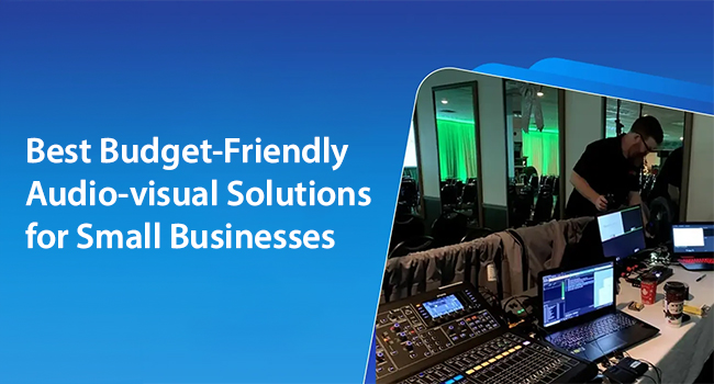 The Best Budget-Friendly Audio-visual Solutions for Small Businesses