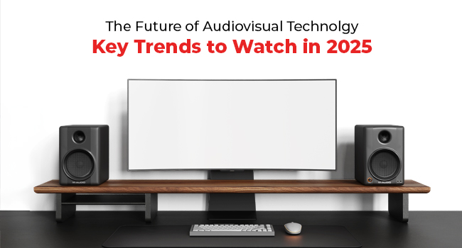 The Future of Audiovisual Technology: Key Trends to Watch in 2025